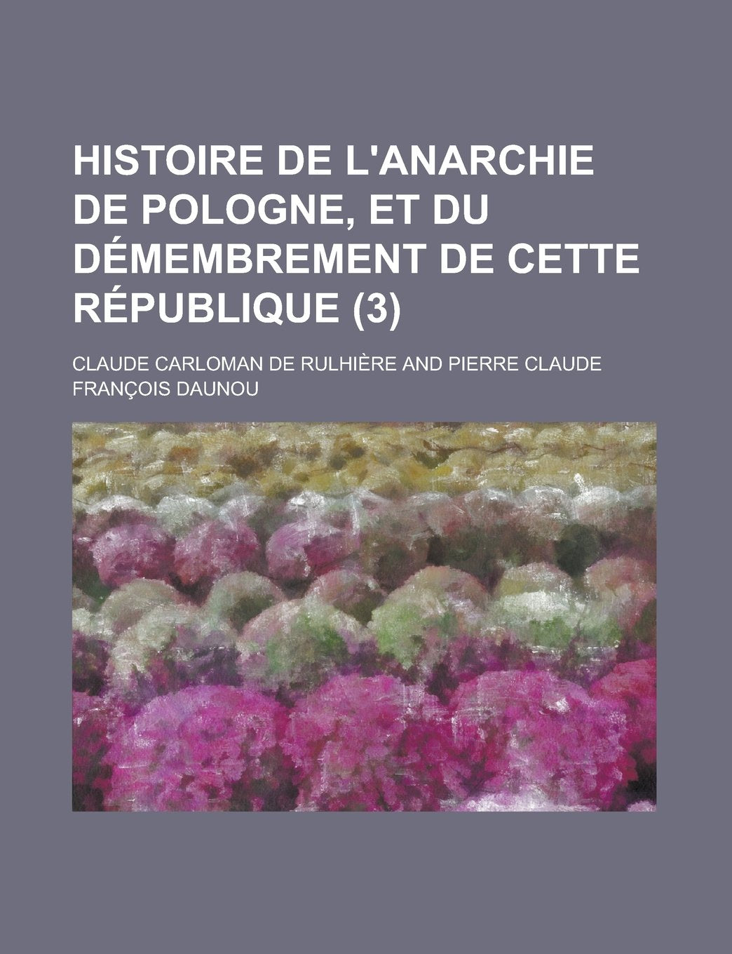 Histoire de L'Anarchie de Pologne, Et Du Demembrement de Cette Republique (3) Books