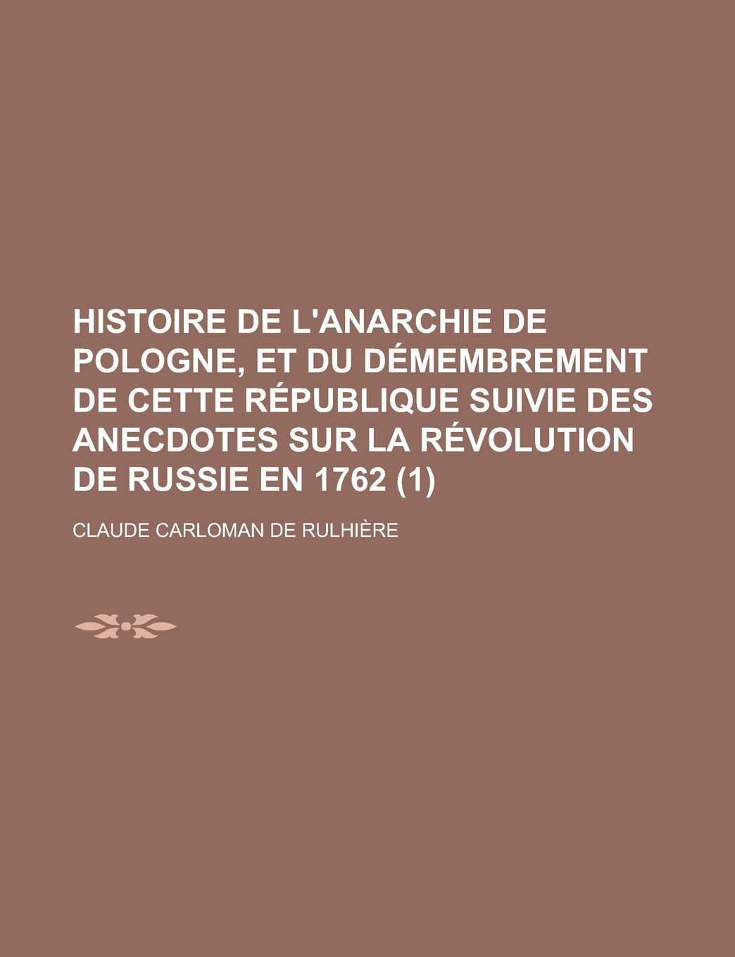 Histoire de L'Anarchie de Pologne, Et Du Demembrement de Cette Republique Suivie Des Anecdotes Sur La Revolution de Russie En 1762 (1) Books