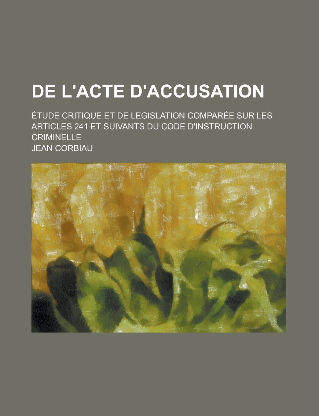 de L'Acte D'Accusation; Etude Critique Et de Legislation Comparee Sur Les Articles 241 Et Suivants Du Code D'Instruction Criminelle Books