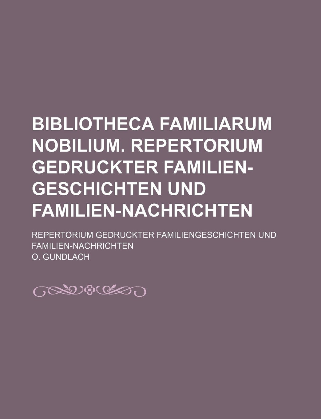 Bibliotheca Familiarum Nobilium. Repertorium Gedruckter Familien-Geschichten Und Familien-Nachrichten; Repertorium Gedruckter Familiengeschichten Und Familien-Nachrichten Books