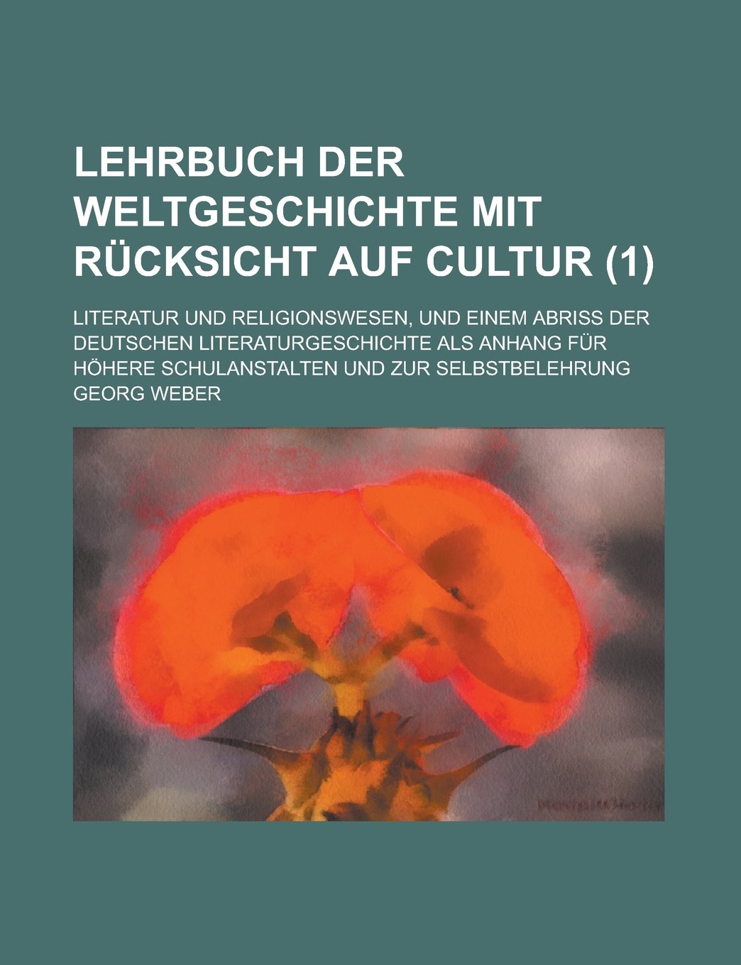 Lehrbuch Der Weltgeschichte Mit Rucksicht Auf Cultur; Literatur Und Religionswesen, Und Einem Abriss Der Deutschen Literaturgeschichte ALS Anhang Fur Books