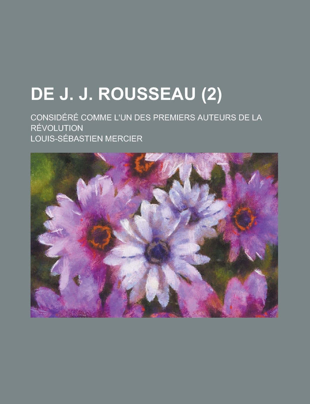 de J. J. Rousseau (2); Considere Comme L'Un Des Premiers Auteurs de La Revolution Books