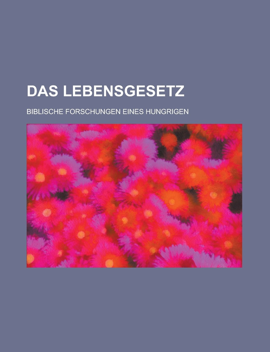 Das Lebensgesetz; Biblische Forschungen Eines Hungrigen Books