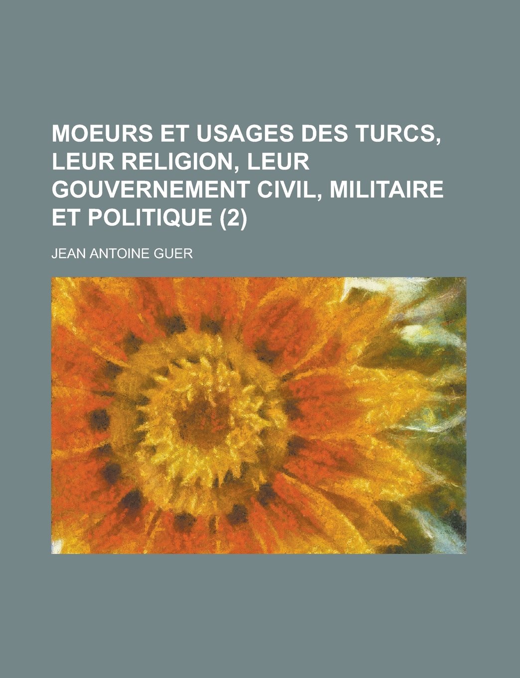 Moeurs Et Usages Des Turcs, Leur Religion, Leur Gouvernement Civil, Militaire Et Politique (2) Contemporary literature Books