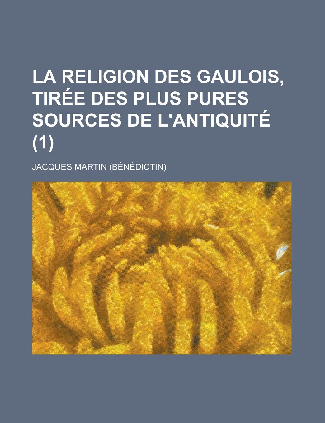La Religion Des Gaulois, Tiree Des Plus Pures Sources de L'Antiquite (1) Contemporary literature