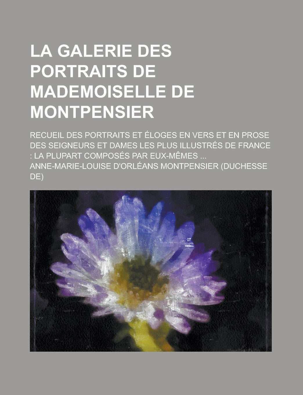 La Galerie Des Portraits de Mademoiselle de Montpensier; Recueil Des Portraits Et Eloges En Vers Et En Prose Des Seigneurs Et Dames Les Plus Illustres Books