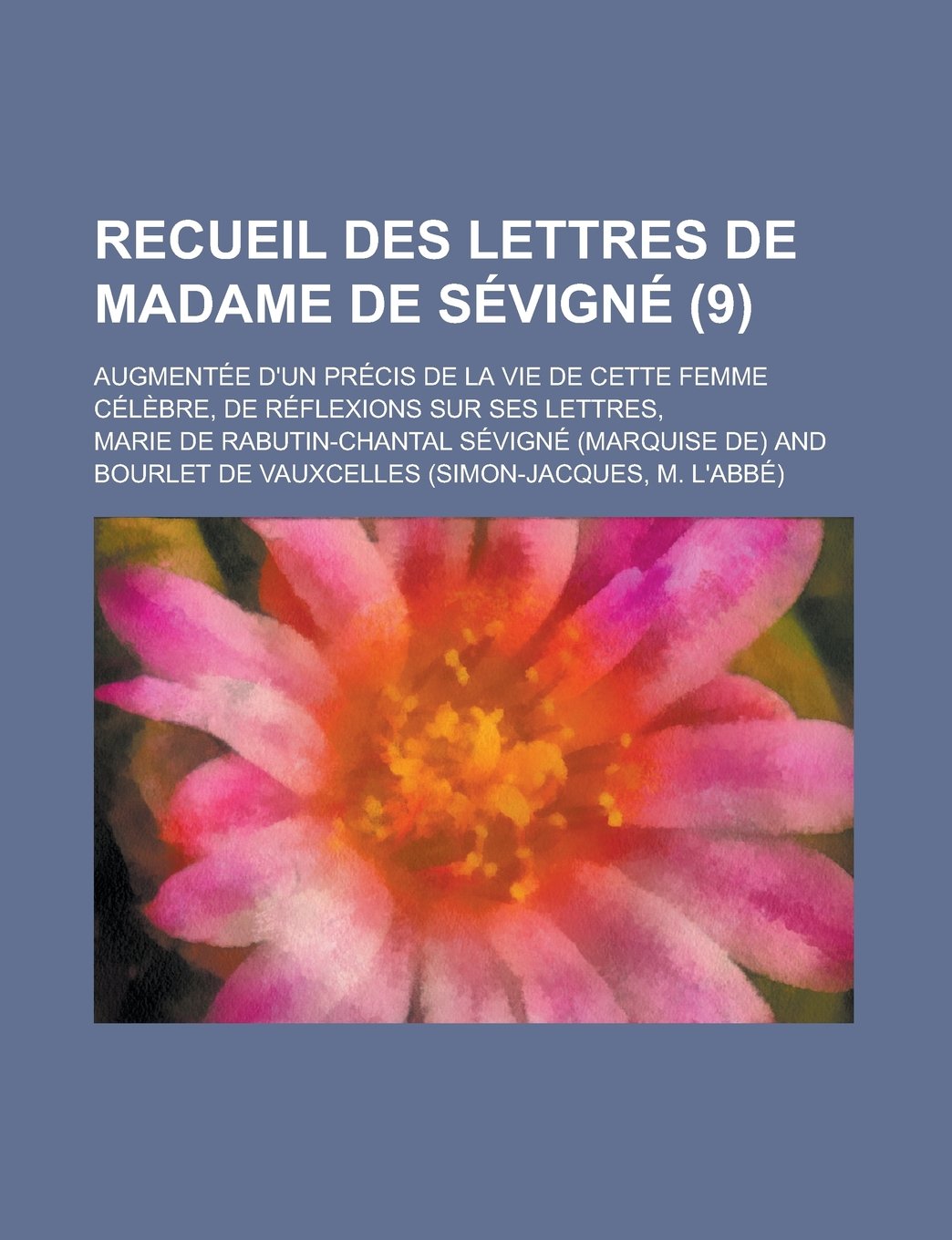 Recueil Des Lettres de Madame de Sevigne (9); Augmentee D'Un Precis de La Vie de Cette Femme Celebre, de Reflexions Sur Ses Lettres, Books