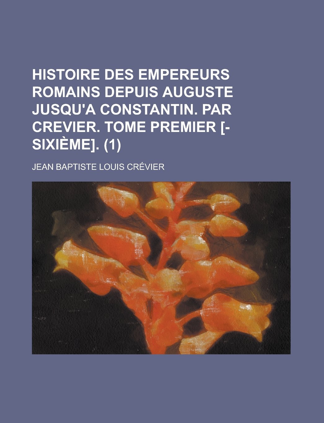 Histoire Des Empereurs Romains Depuis Auguste Jusqu'a Constantin. Par Crevier. Tome Premier (1) Books