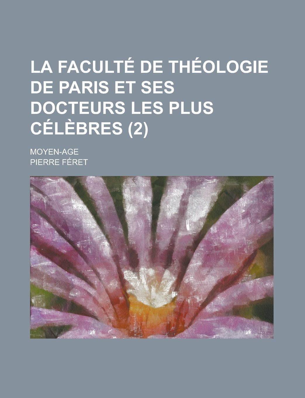 La Faculte de Theologie de Paris Et Ses Docteurs Les Plus Celebres (2); Moyen-Age Books