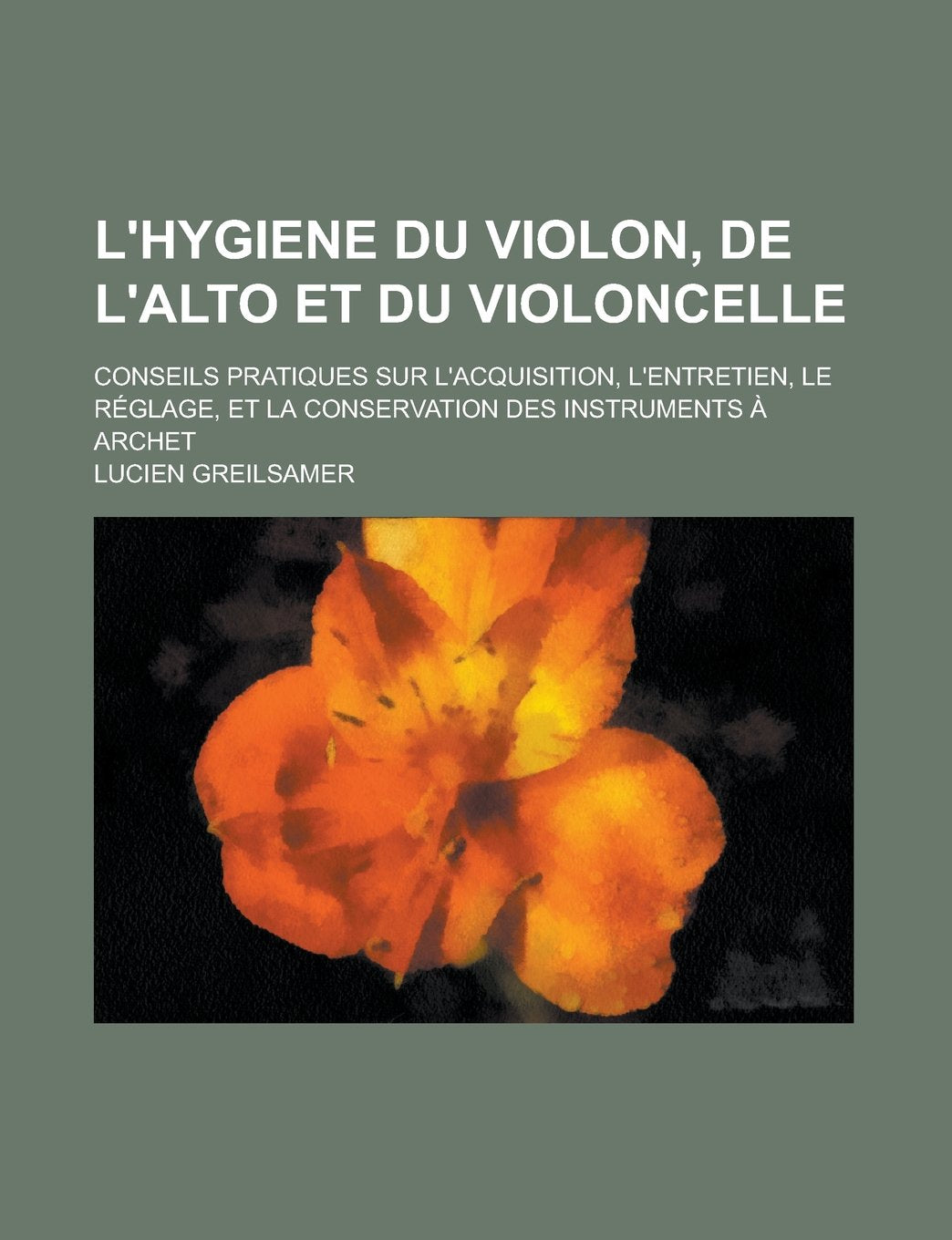 L'Hygiene Du Violon, de L'Alto Et Du Violoncelle; Conseils Pratiques Sur L'Acquisition, L'Entretien, Le Reglage, Et La Conservation Des Instruments a book