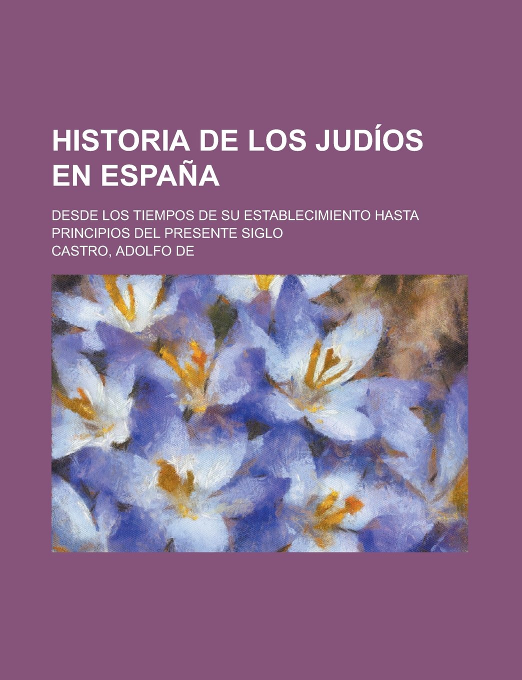 Historia de Los Judios En Espana; Desde Los Tiempos de Su Establecimiento Hasta Principios del Presente Siglo Books
