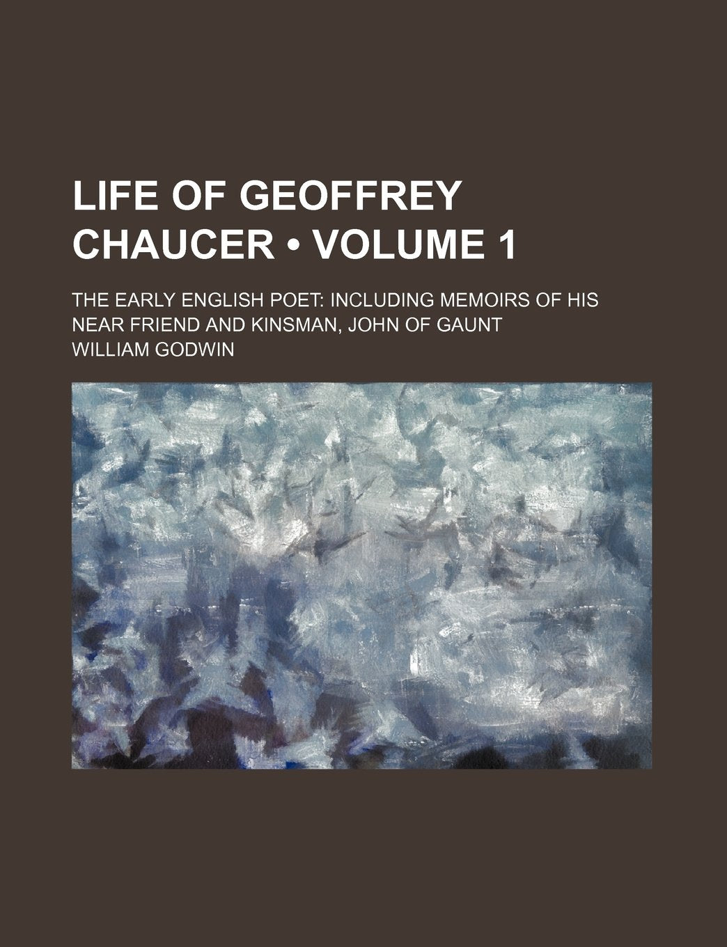 Life of Geoffrey Chaucer (Volume 1); The Early English Poet Including Memoirs of His Near Friend and Kinsman, John of Gaunt book