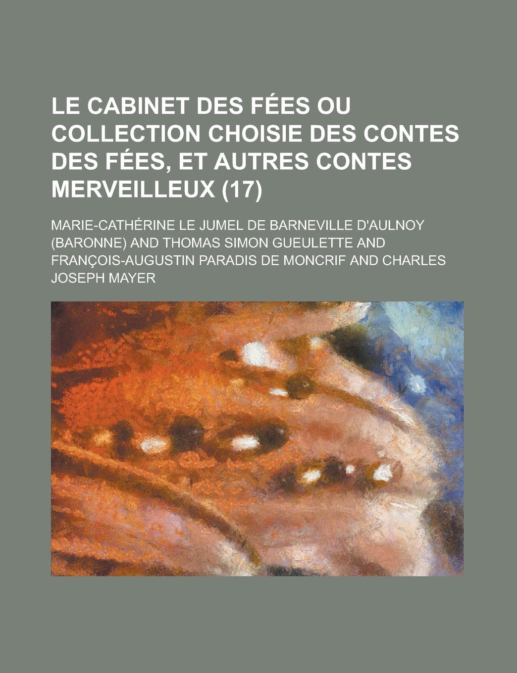 Le Cabinet Des Fees Ou Collection Choisie Des Contes Des Fees, Et Autres Contes Merveilleux (17) book