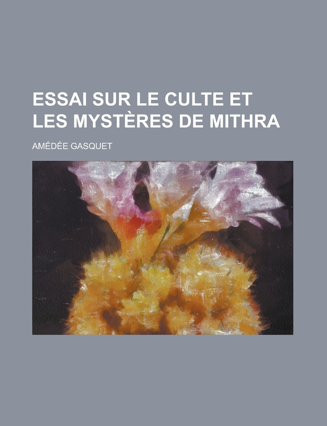 Essai Sur Le Culte Et Les Mysteres de Mithra book