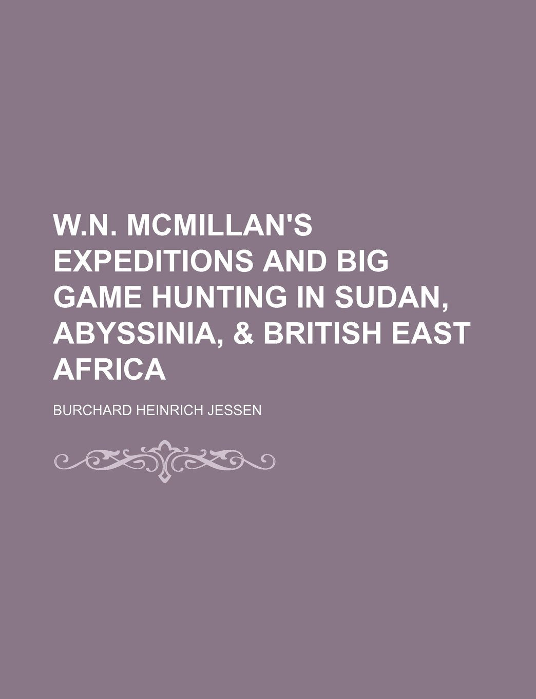 W.N. McMillan's Expeditions and Big Game Hunting in Sudan, Abyssinia, & British East Africa Contemporary literature