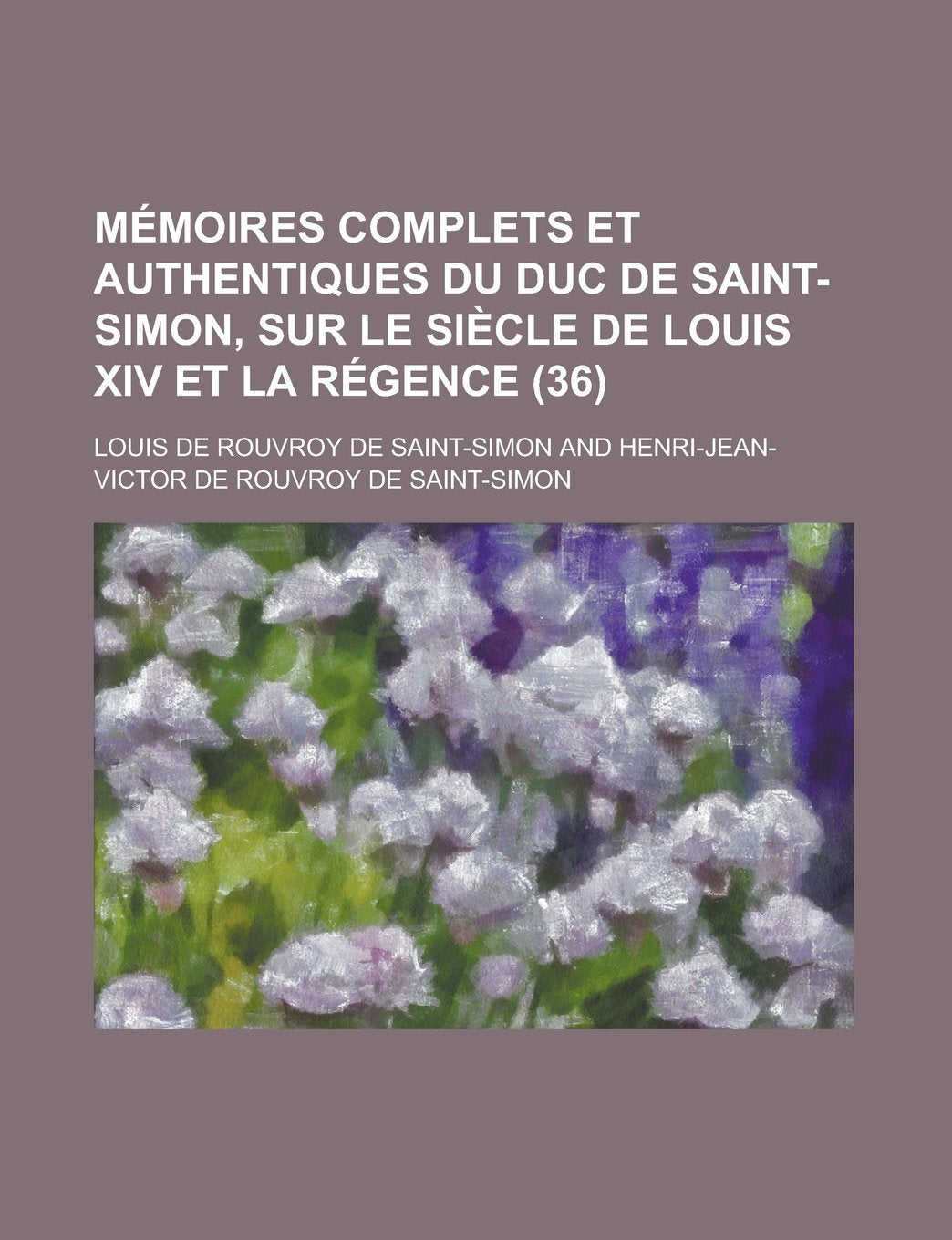 Memoires Complets Et Authentiques Du Duc de Saint-Simon, Sur Le Siecle de Louis XIV Et La Regence (36) Books