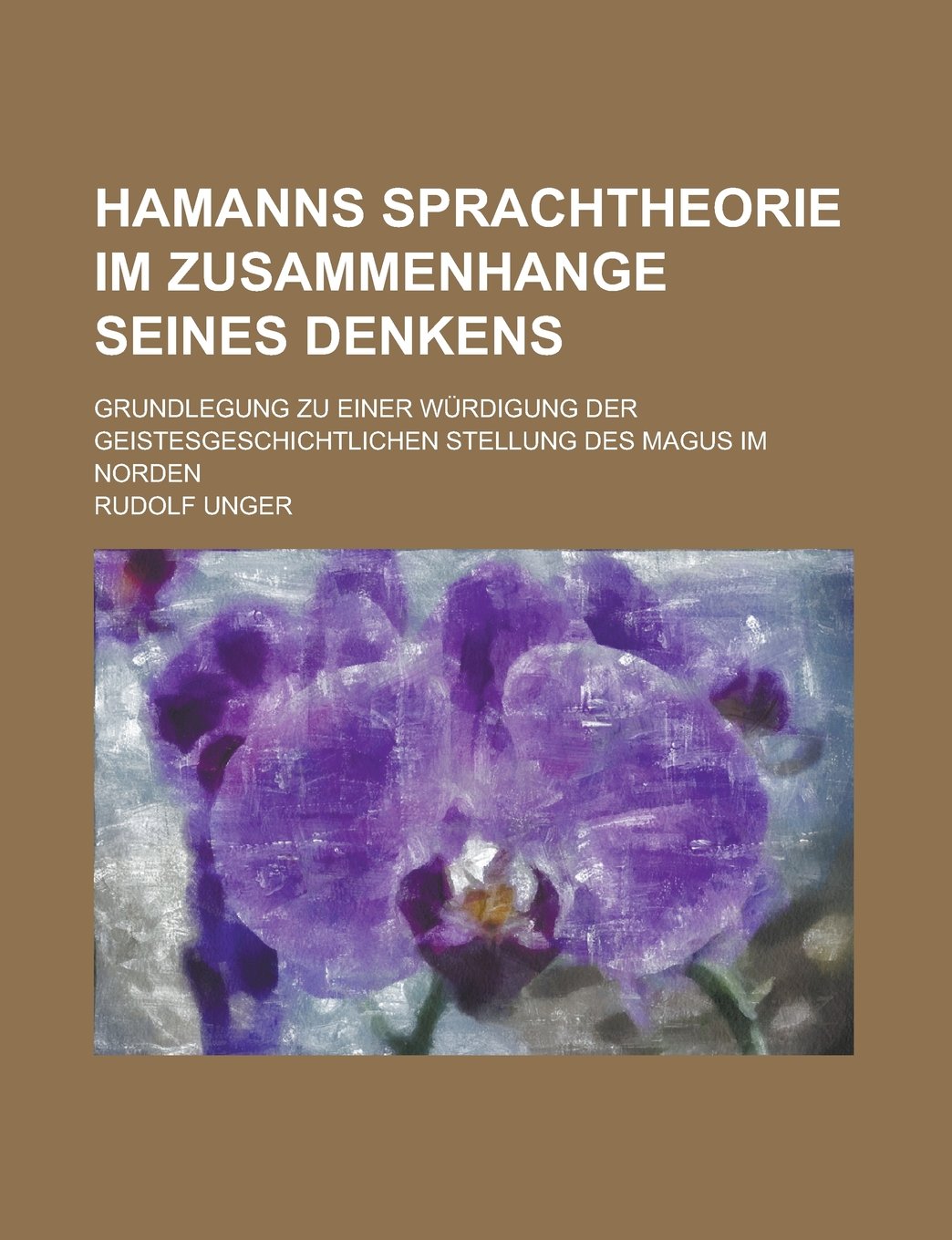 Hamanns Sprachtheorie Im Zusammenhange Seines Denkens; Grundlegung Zu Einer Wurdigung Der Geistesgeschichtlichen Stellung Des Magus in Norden Philosophy