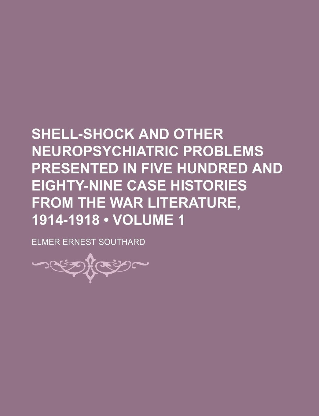 Shell-Shock and Other Neuropsychiatric Problems Presented in Five Hundred and Eighty-Nine Case Histories from the War Literature, 1914-1918 (Volume 1) Contemporary literature