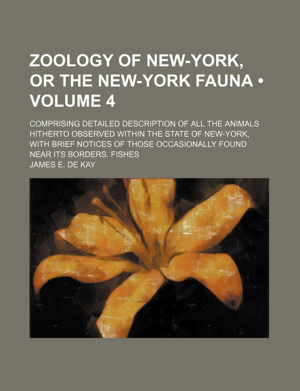 Zoology of New-York, or the New-York Fauna (Volume 4); Comprising Detailed Description of All the Animals Hitherto Observed Within the State of ... Occasionally Found Near Its Borders. Fishes Books