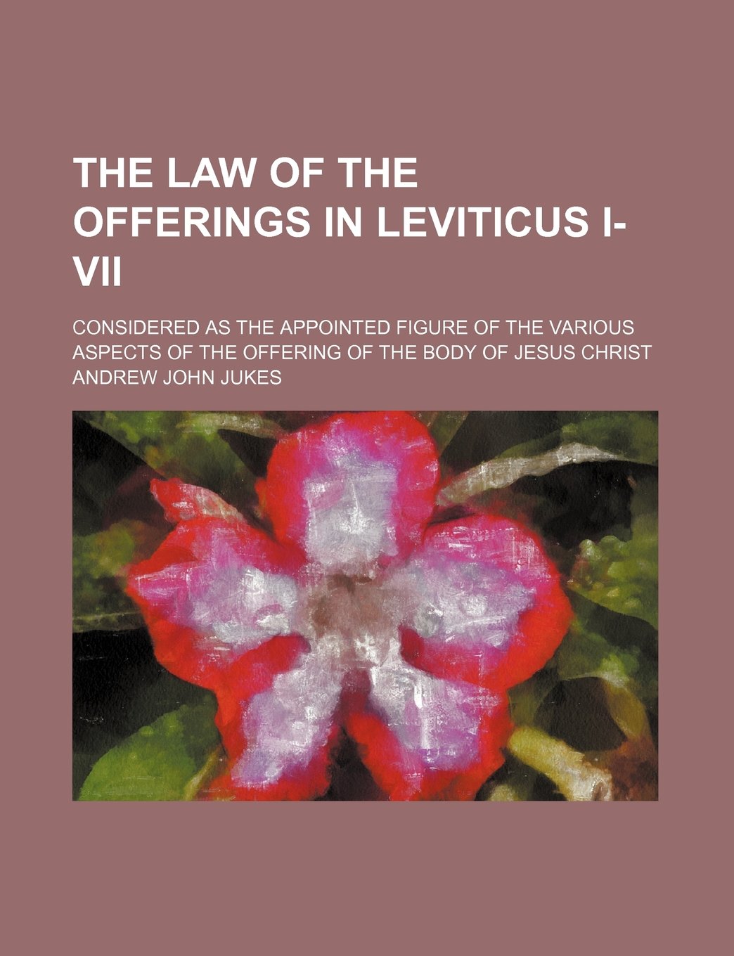 The Law of the Offerings in Leviticus I-VII; Considered as the Appointed Figure of the Various Aspects of the Offering of the Body of Jesus Christ Politics & History