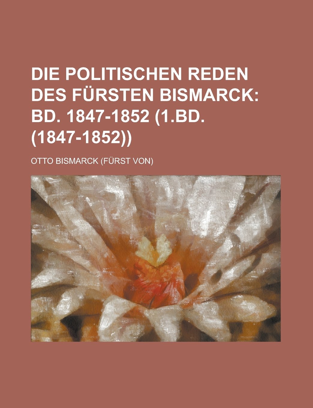 Die Politischen Reden Des Fursten Bismarck; Bd. 1847-1852 (1.Bd. (1847-1852)) Books