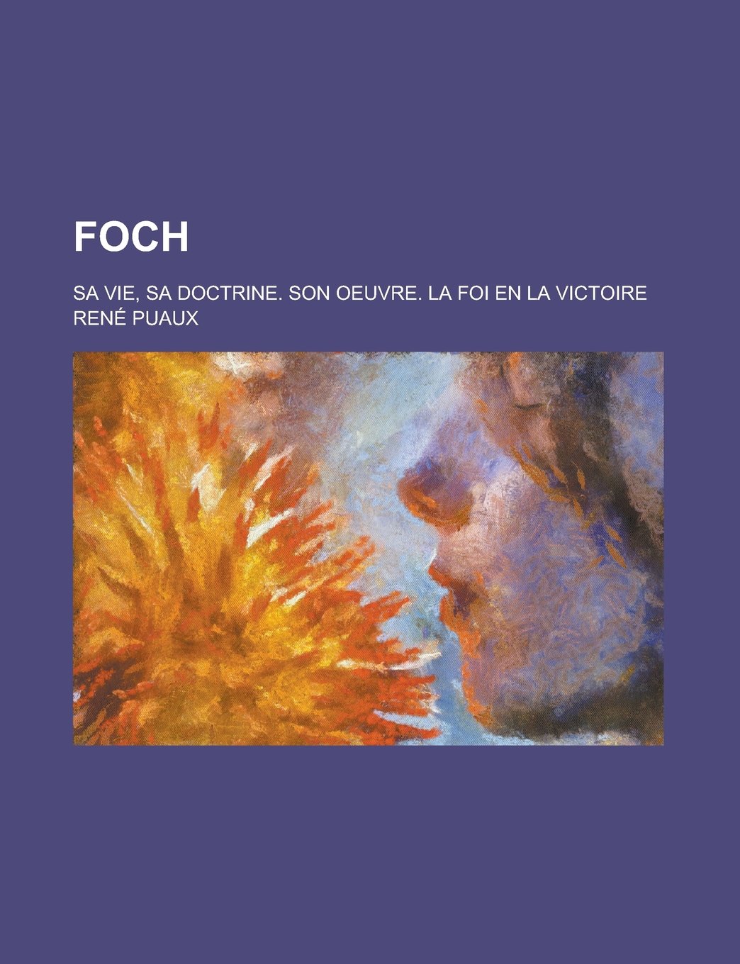 Foch; Sa Vie, Sa Doctrine. Son Oeuvre. La Foi En La Victoire Books