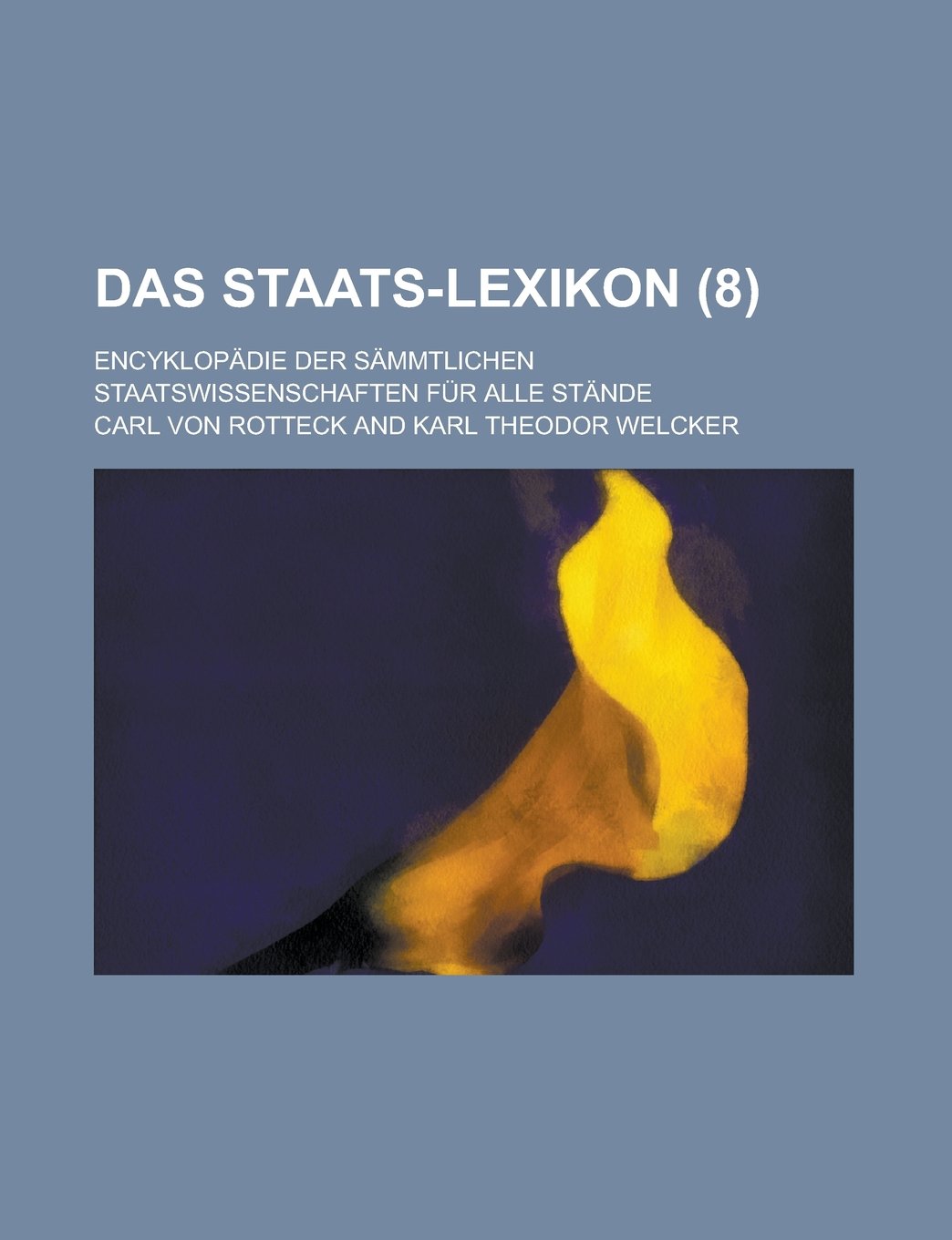 Das Staats-Lexikon (8); Encyklopadie Der Sammtlichen Staatswissenschaften Fur Alle Stande. in Verbindung Mit Vielen Der Angesehensten Publicisten Deutschlands Books