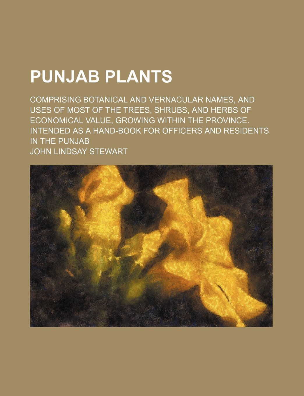 Punjab Plants; Comprising Botanical and Vernacular Names, and Uses of Most of the Trees, Shrubs, and Herbs of Economical Value, Growing Within the ... for Officers and Residents in the Punjab Mathematics