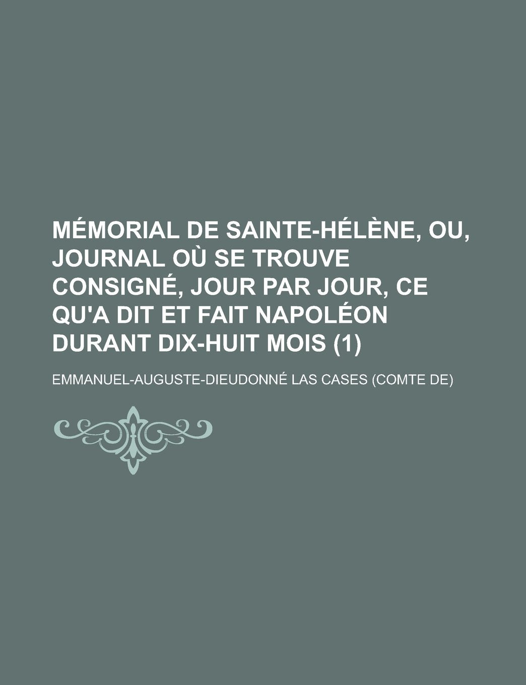 Memorial de Sainte-Helene, Ou, Journal Ou Se Trouve Consigne, Jour Par Jour, Ce Qu'a Dit Et Fait Napoleon Durant Dix-Huit Mois (1) Books