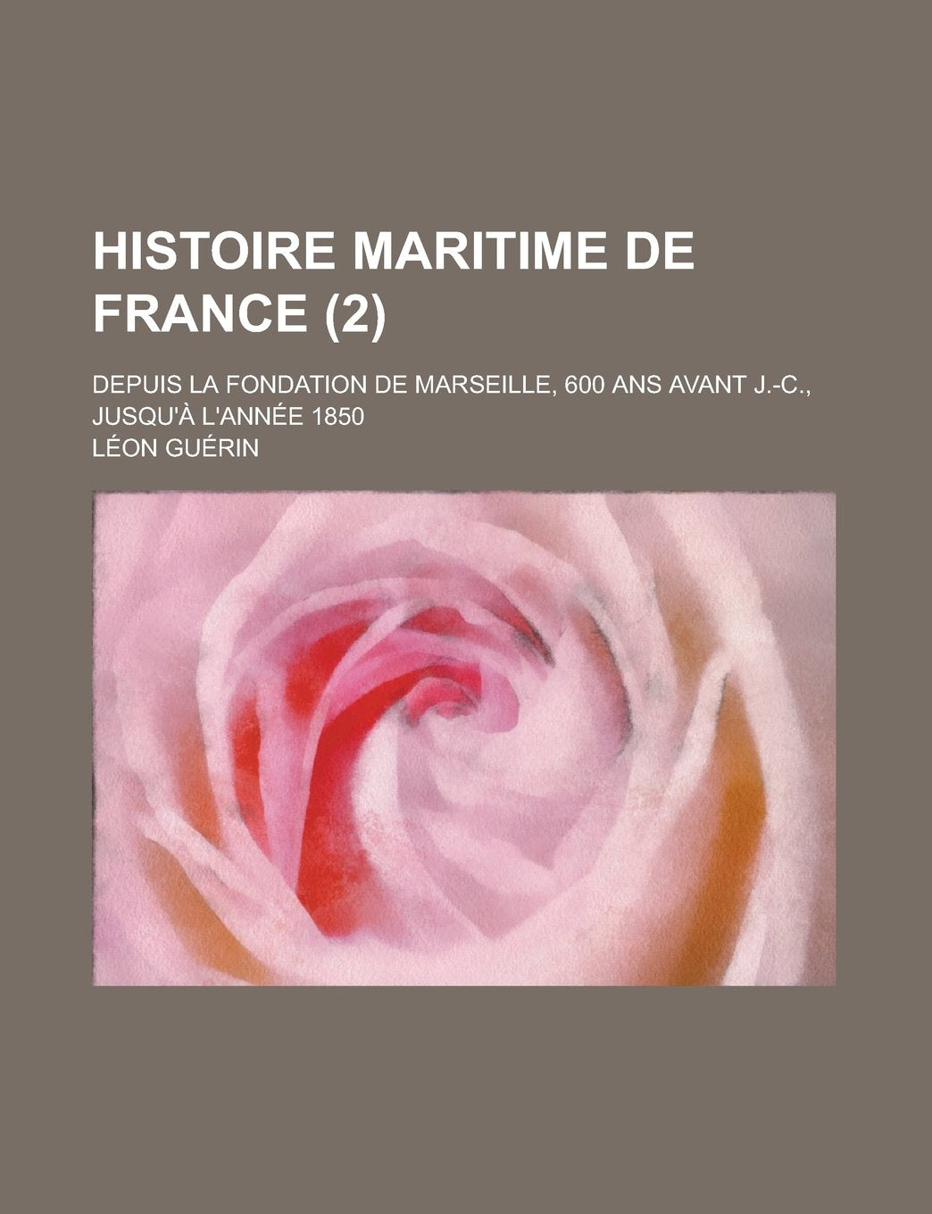 Histoire Maritime de France; Depuis La Fondation de Marseille, 600 ANS Avant J.-C., Jusqu'a L'Annee 1850 (2) Books