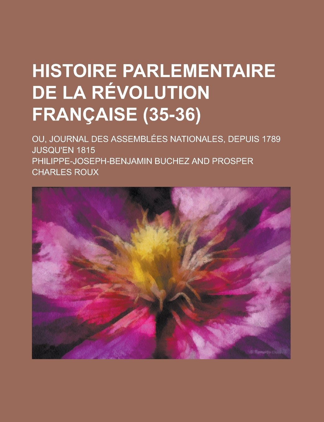 Histoire Parlementaire de La Revolution Francaise (35-36); Ou, Journal Des Assemblees Nationales, Depuis 1789 Jusqu'en 1815 Books