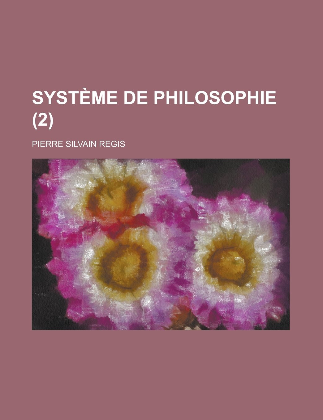 Systeme de Philosophie (2); Contenant La Logique, La Metaphysique, La Physique, Et La Morale Books