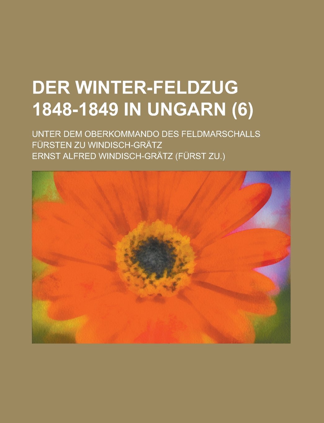 Der Winter-Feldzug 1848-1849 in Ungarn (6); Unter Dem Oberkommando Des Feldmarschalls Fursten Zu Windisch-Gratz Books