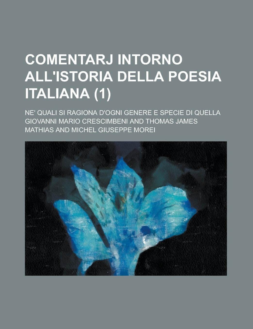 Comentarj Intorno All'istoria Della Poesia Italiana (1); Ne' Quali Si Ragiona D'Ogni Genere E Specie Di Quella Politics & History