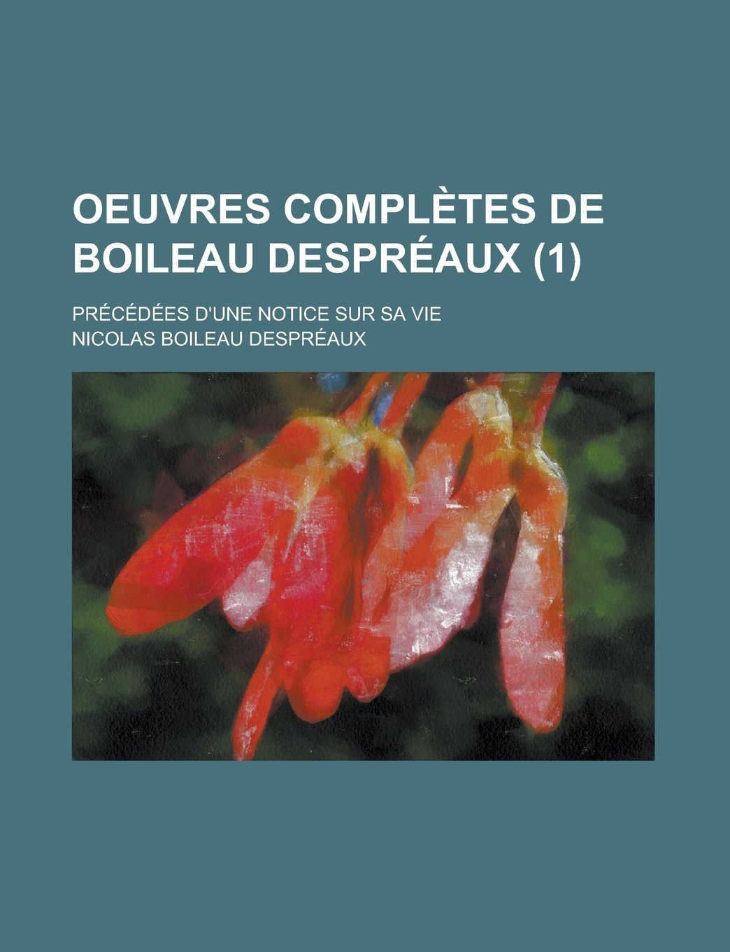 Oeuvres Completes de Boileau Despreaux (1); Precedees D'Une Notice Sur Sa Vie Politics & History