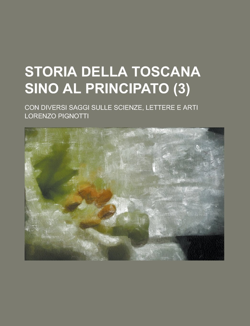 Storia Della Toscana Sino Al Principato Con Diversi Saggi Sulle Scienze, Lettere E Arti (3) Politics & History