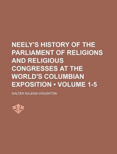 Neely's History of the Parliament of Religions and Religious Congresses at the World's Columbian Exposition (Volume 1-5) book
