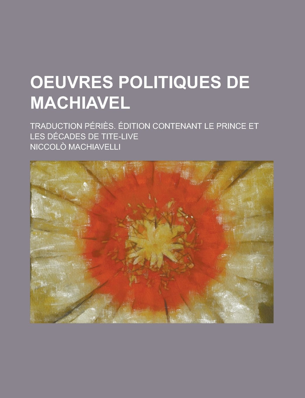Oeuvres Politiques de Machiavel; Traduction Peries. Edition Contenant Le Prince Et Les Decades de Tite-Live book