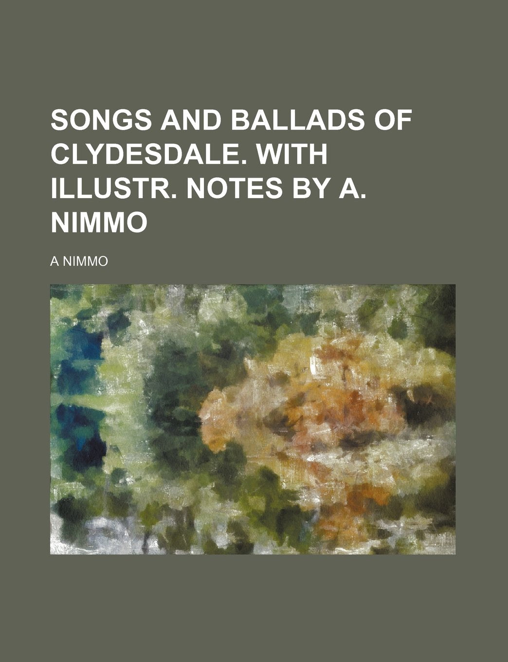 Songs and Ballads of Clydesdale. with Illustr. Notes by A. Nimmo book