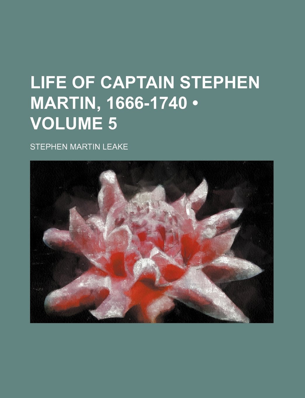 Life of Captain Stephen Martin, 1666-1740 (Volume 5) Memories