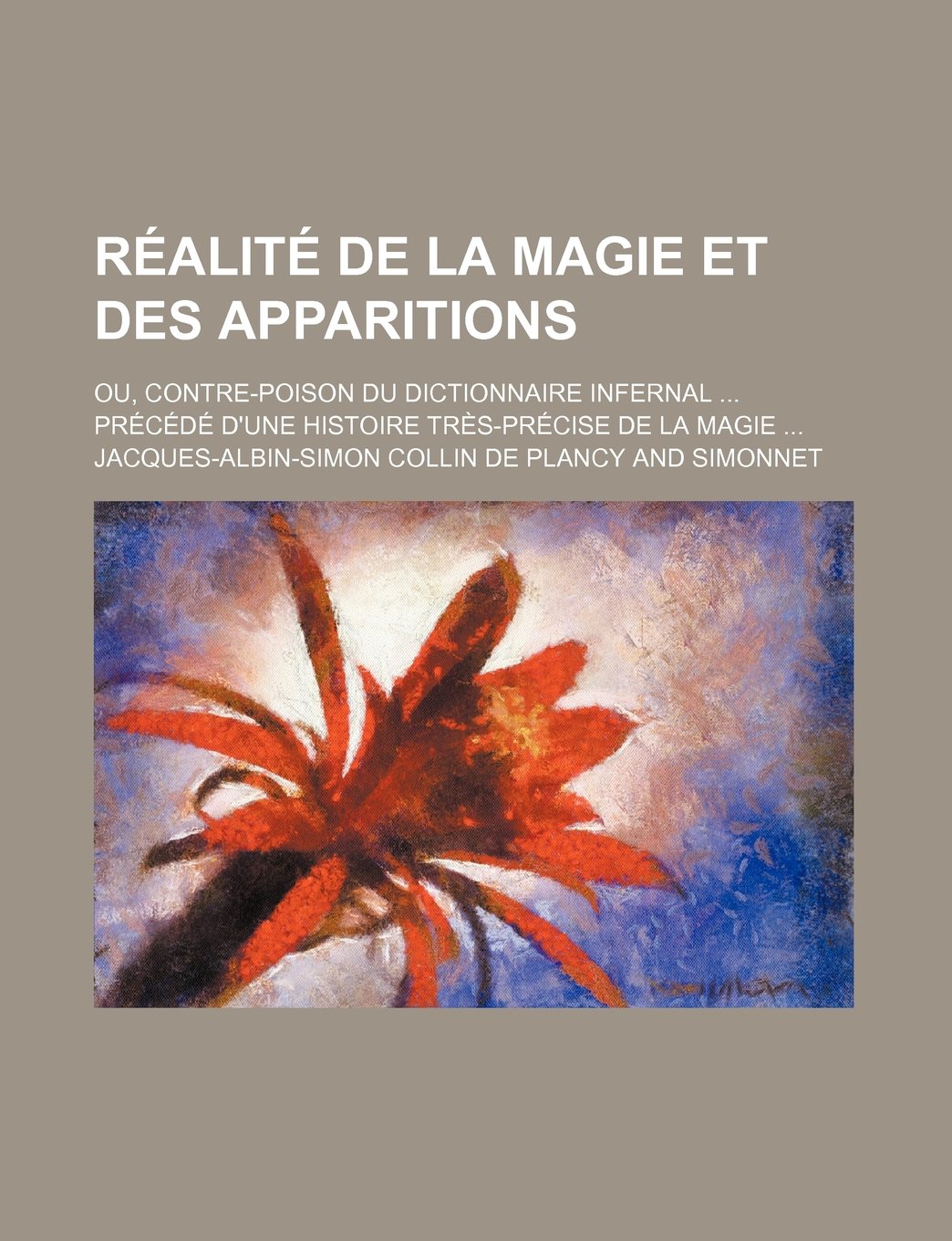 Realite de La Magie Et Des Apparitions; Ou, Contre-Poison Du Dictionnaire Infernal Precede D'Une Histoire Tres-Precise de La Magie book