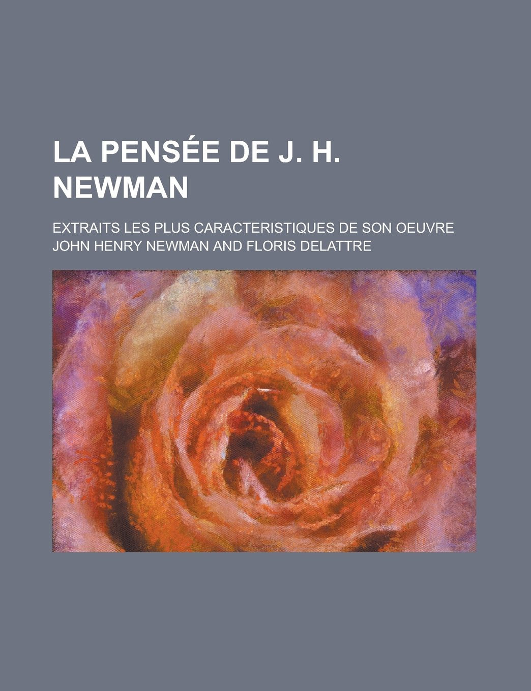 La Pens E de J. H. Newman; Extraits Les Plus Caracteristiques de Son Oeuvre book