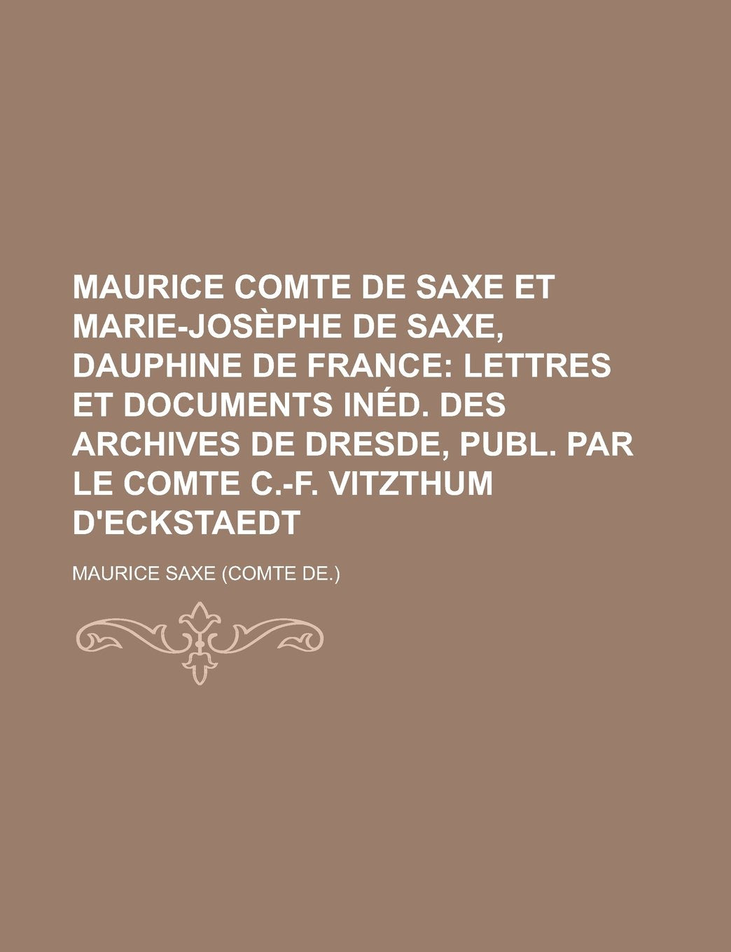 Maurice comte de Saxe et Marie-Josèphe de Saxe, dauphine de France (French Edition) Politics & History