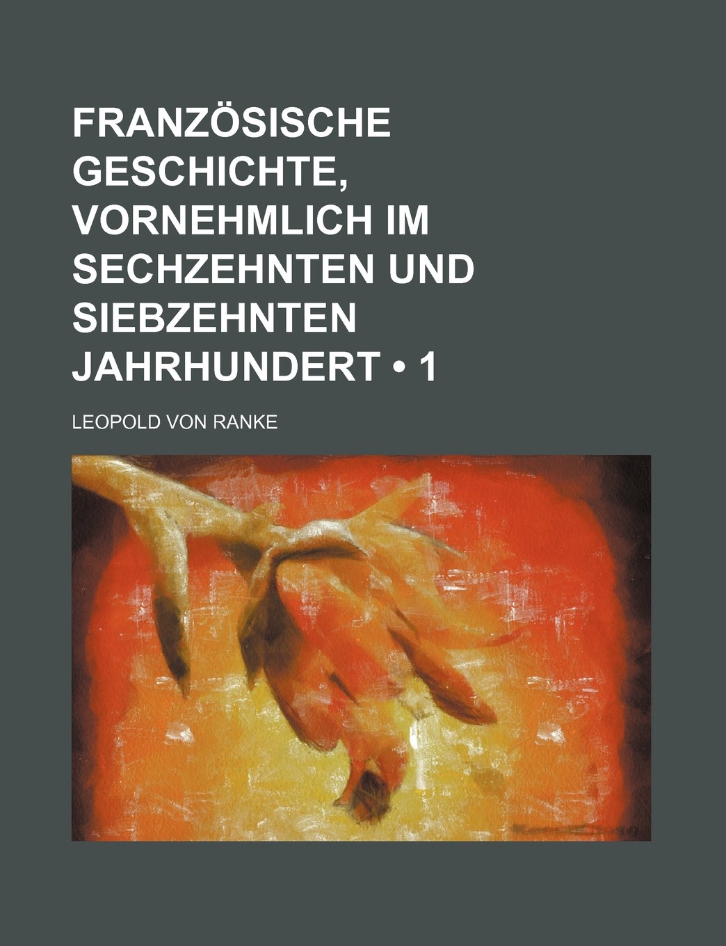 Franzosische Geschichte, Vornehmlich Im Sechzehnten Und Siebzehnten Jahrhundert (1) Politics & History