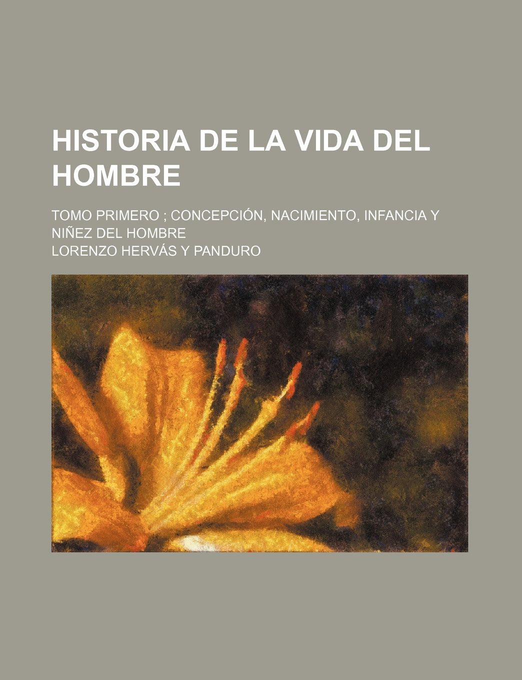 Historia de La Vida del Hombre; Tomo Primero Concepcion, Nacimiento, Infancia y Ninez del Hombre Books