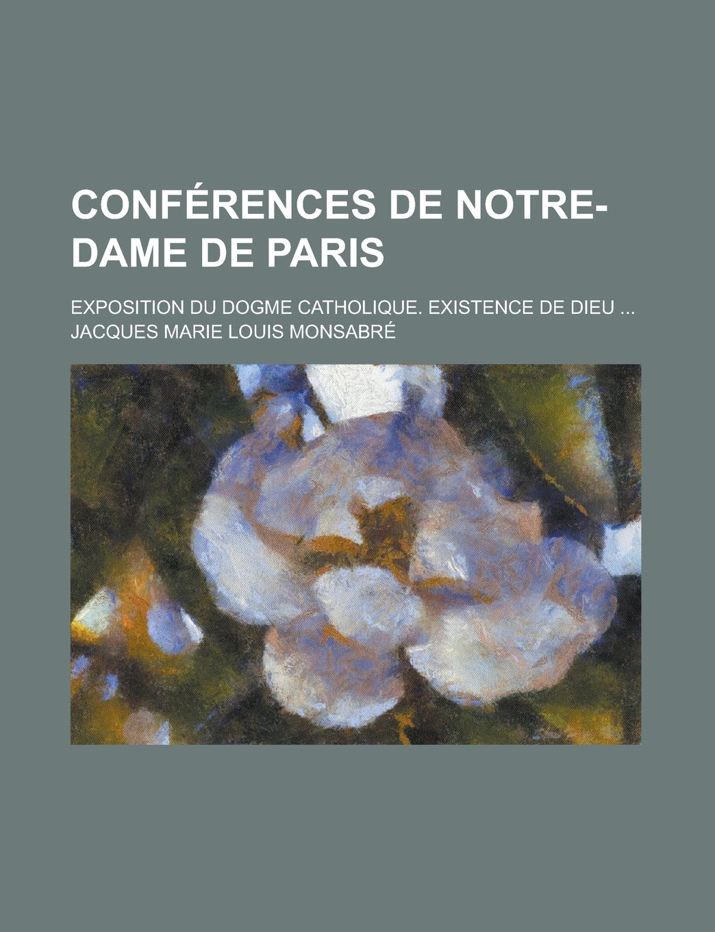 Conferences de Notre-Dame de Paris; Exposition Du Dogme Catholique. Existence de Dieu ... Books