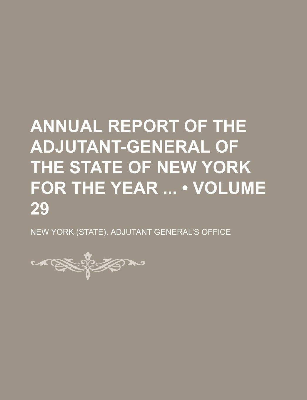 Annual Report of the Adjutant-General of the State of New York for the Year (Volume 29) Books