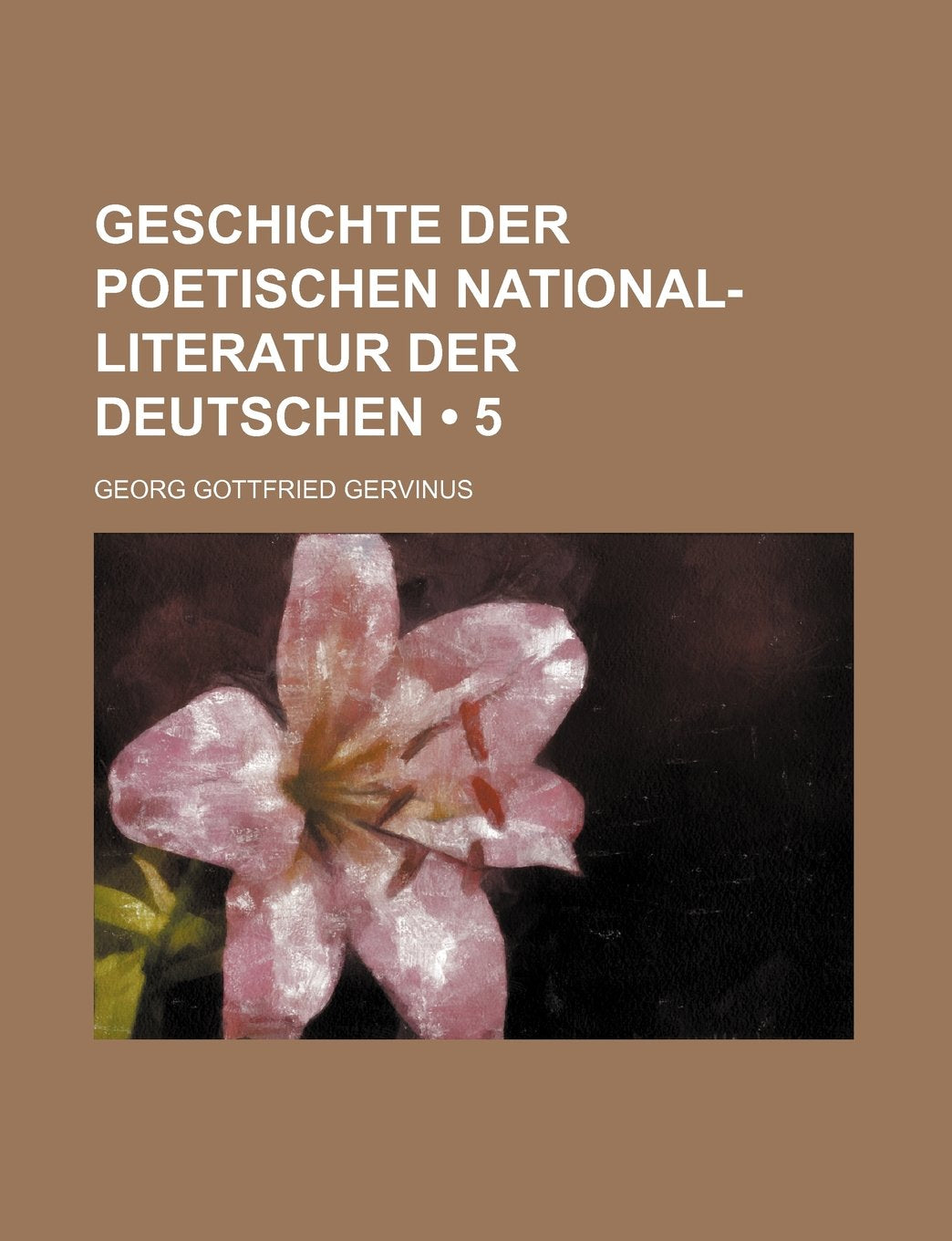 Geschichte Der Poetischen National-Literatur Der Deutschen (5) Politics & History
