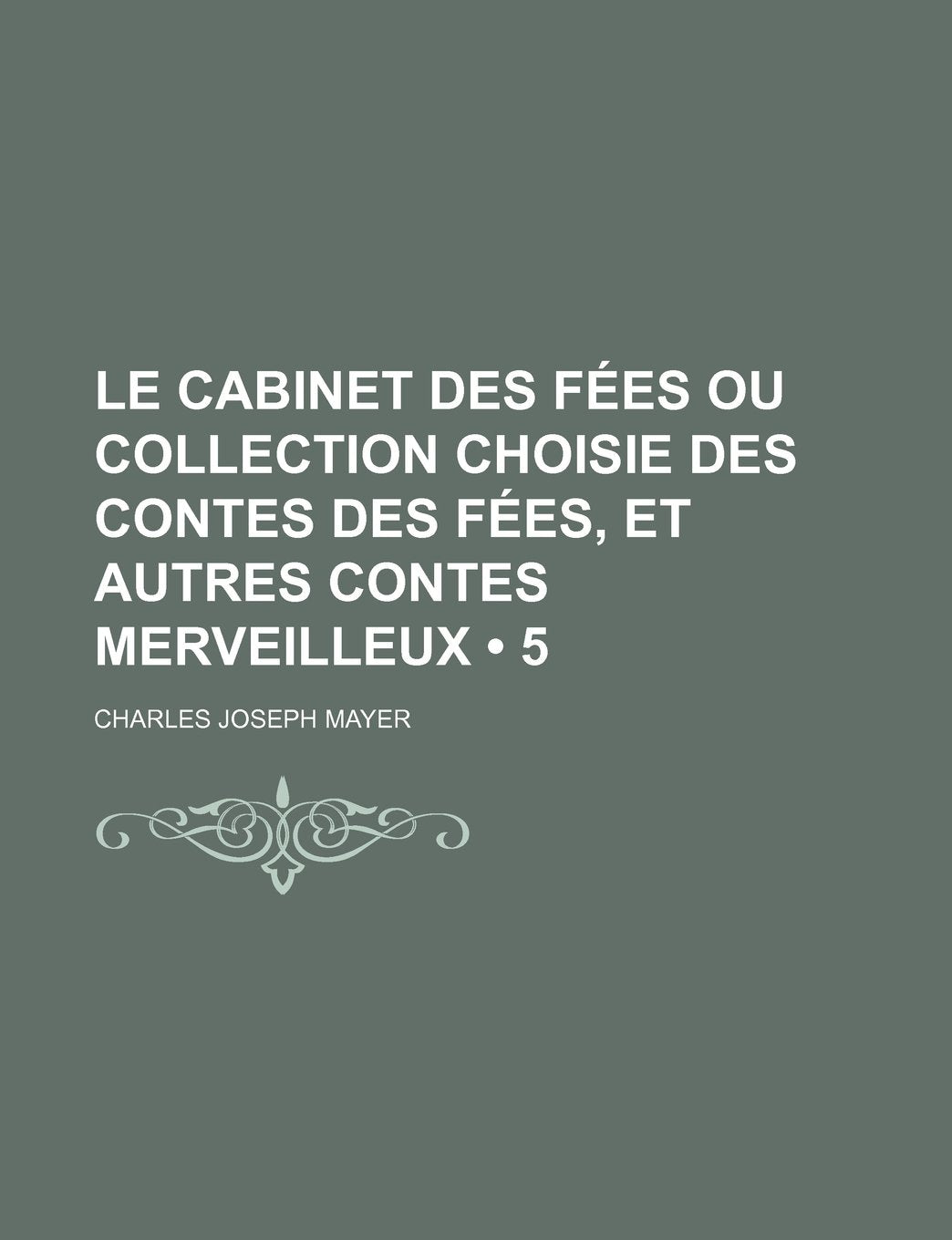 Le Cabinet Des Fees Ou Collection Choisie Des Contes Des Fees, Et Autres Contes Merveilleux (5) Books