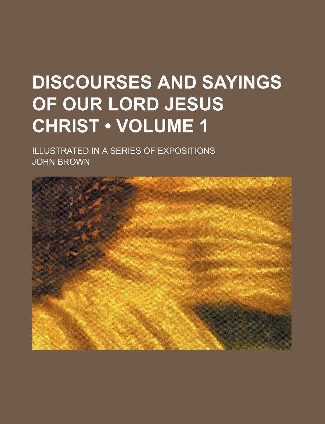 Discourses and Sayings of Our Lord Jesus Christ (Volume 1); Illustrated in a Series of Expositions Contemporary literature Books